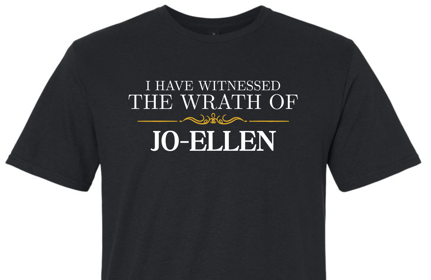 I Have Witnessed The Wrath of Jo-Ellen - TShirt