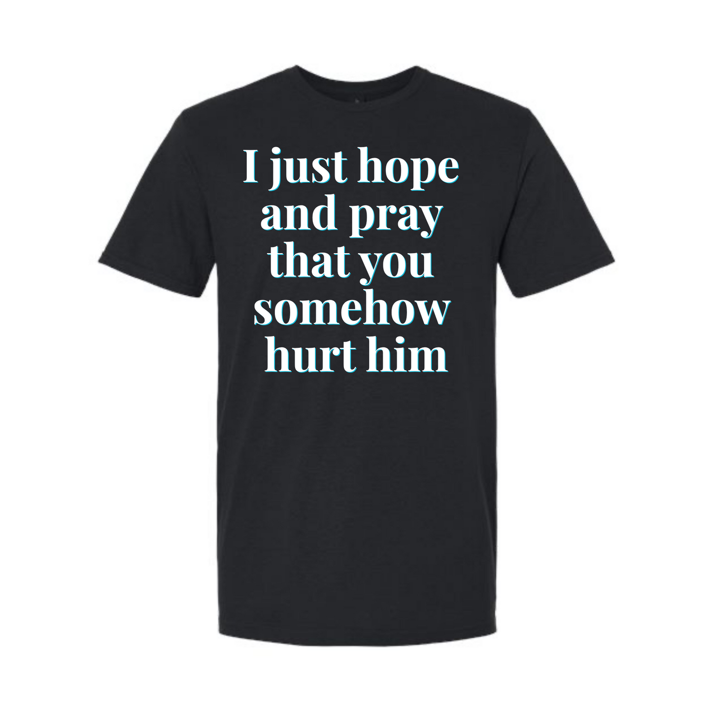 "I Just Hope and Pray That You Somehow Hurt Him" | RHORI Quote Tee