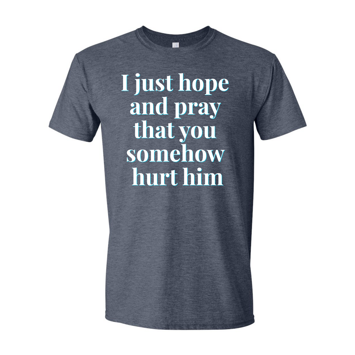 "I Just Hope and Pray That You Somehow Hurt Him" | RHORI Quote Tee