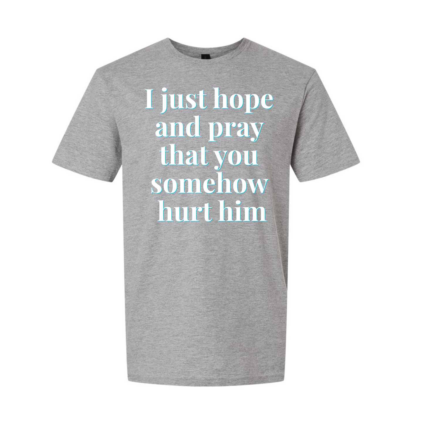 "I Just Hope and Pray That You Somehow Hurt Him" | RHORI Quote Tee