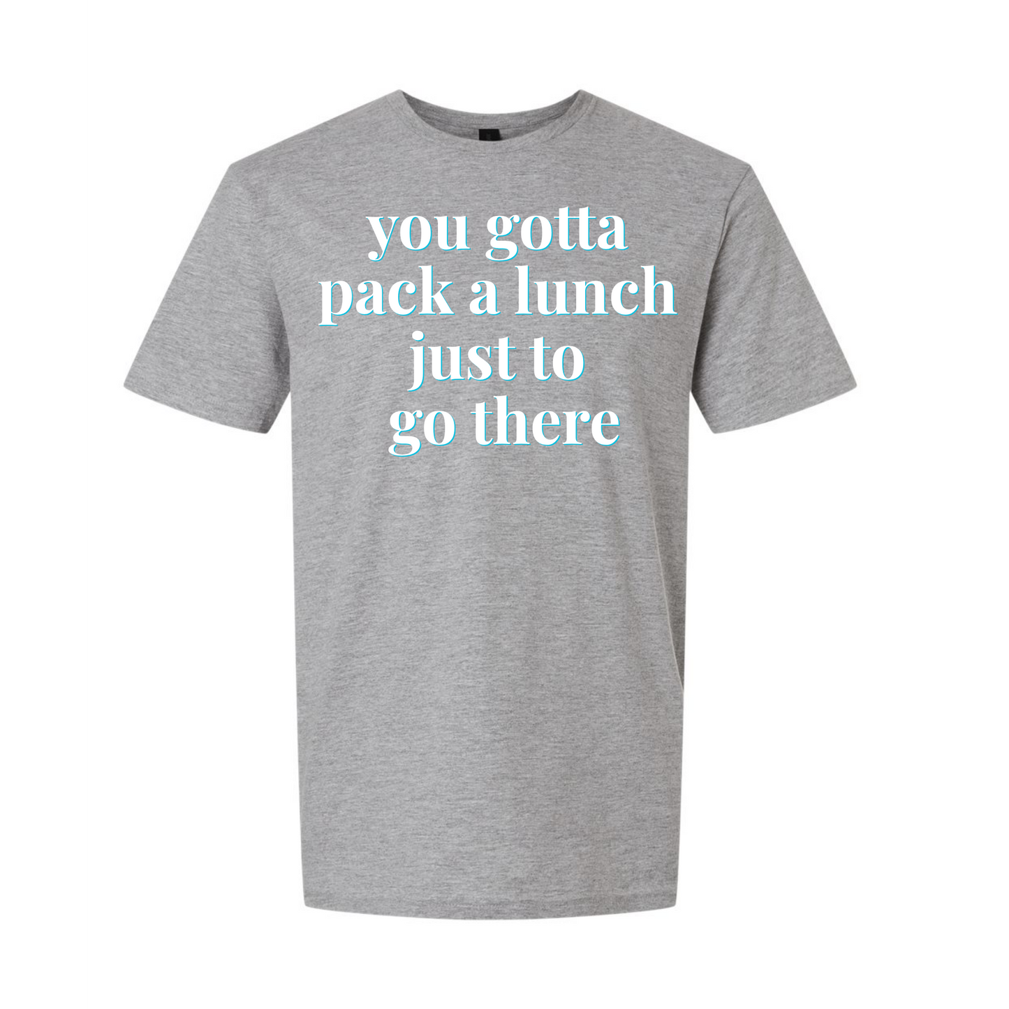 "You Gotta Pack a Lunch Just to Go There" | RHORI Quote Tee