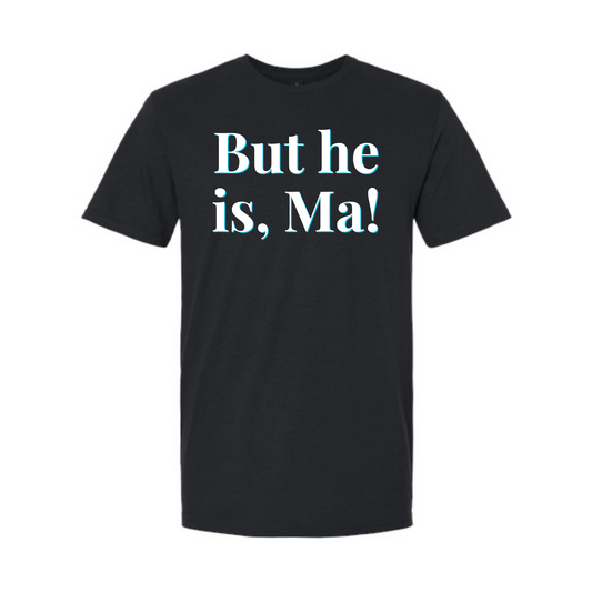 "But He Is, Ma!" Unisex Tee — RHORI Quote Tee