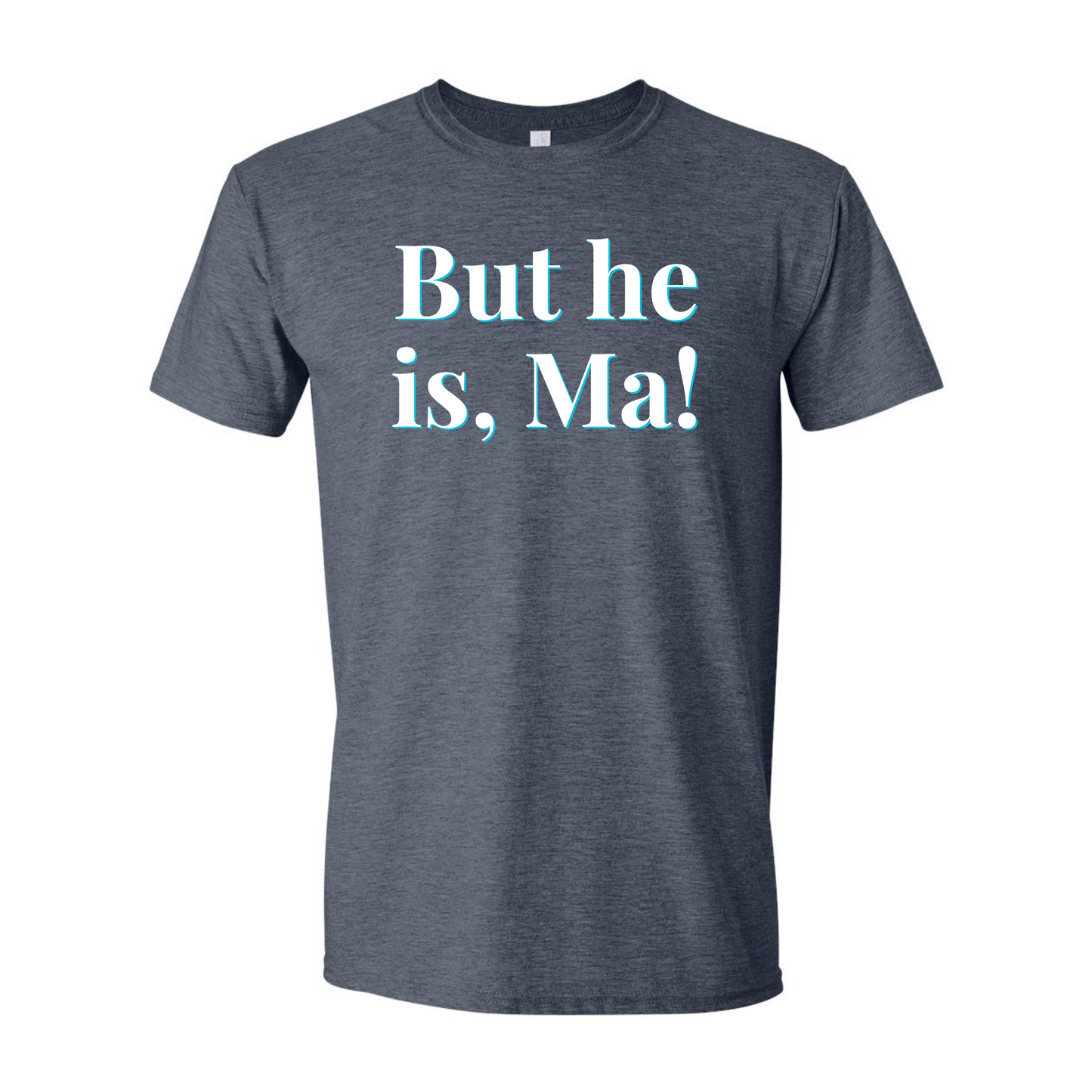 "But He Is, Ma!" Unisex Tee — RHORI Quote Tee