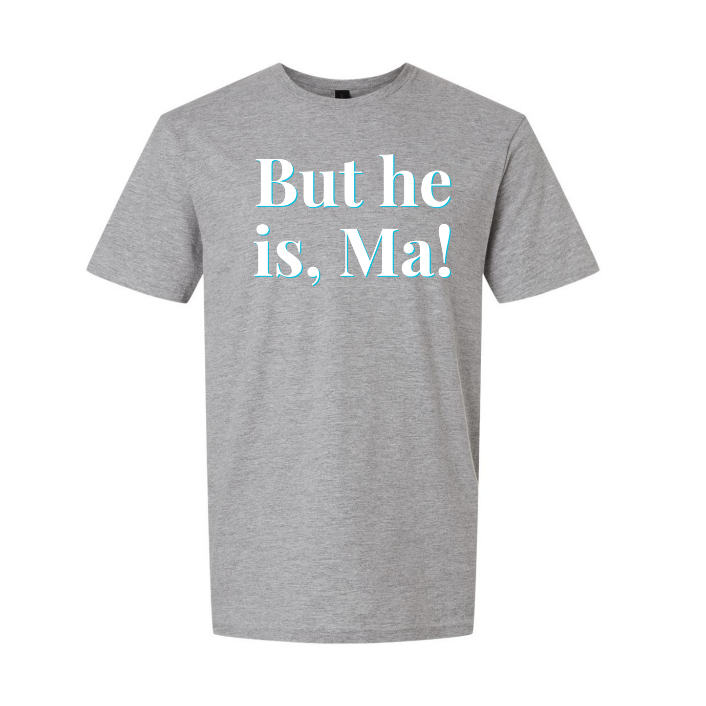 "But He Is, Ma!" Unisex Tee — RHORI Quote Tee