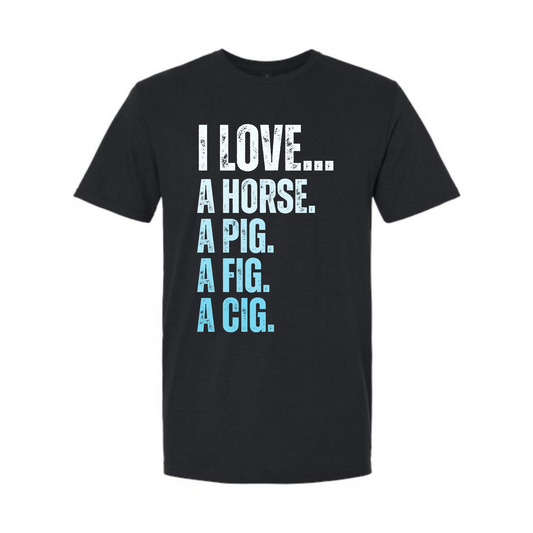 I Love A Horse, A Pig, A Fig, A Cig" Unisex Tee — RHORI Quote Tee