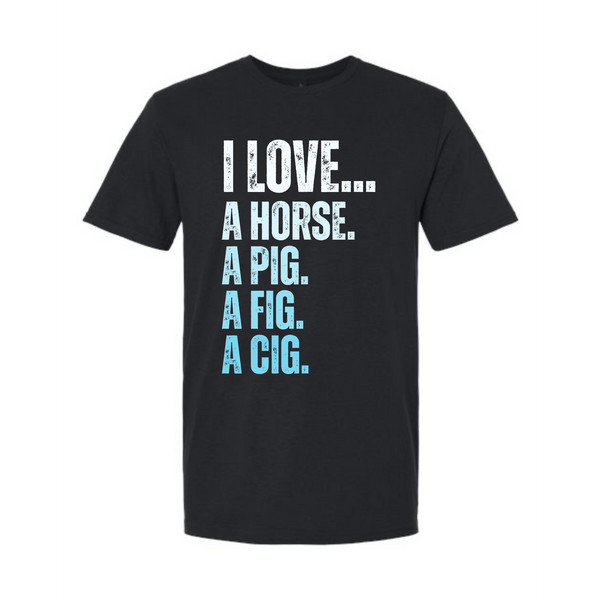I Love A Horse, A Pig, A Fig, A Cig" Unisex Tee — RHORI Quote Tee