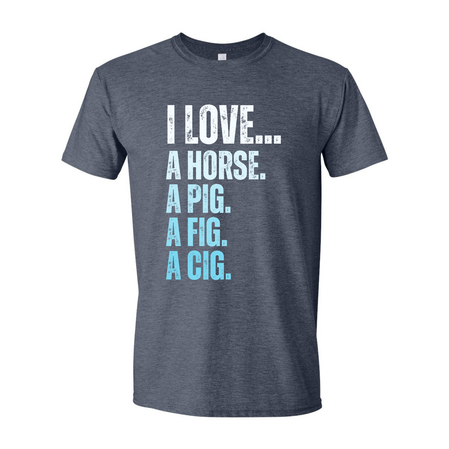 I Love A Horse, A Pig, A Fig, A Cig" Unisex Tee — RHORI Quote Tee