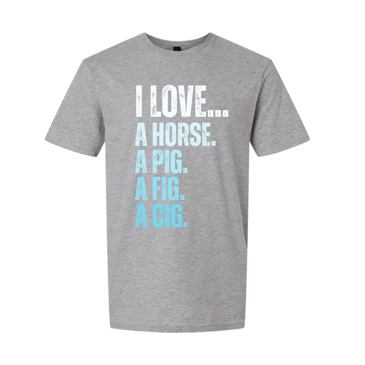 I Love A Horse, A Pig, A Fig, A Cig" Unisex Tee — RHORI Quote Tee