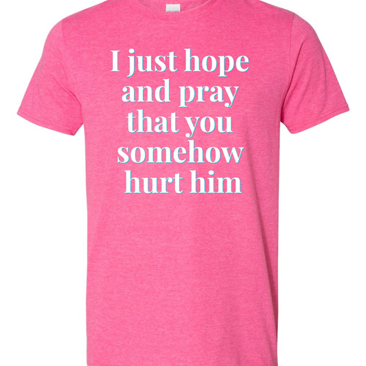 "I Just Hope and Pray That You Somehow Hurt Him" | RHORI Quote Tee