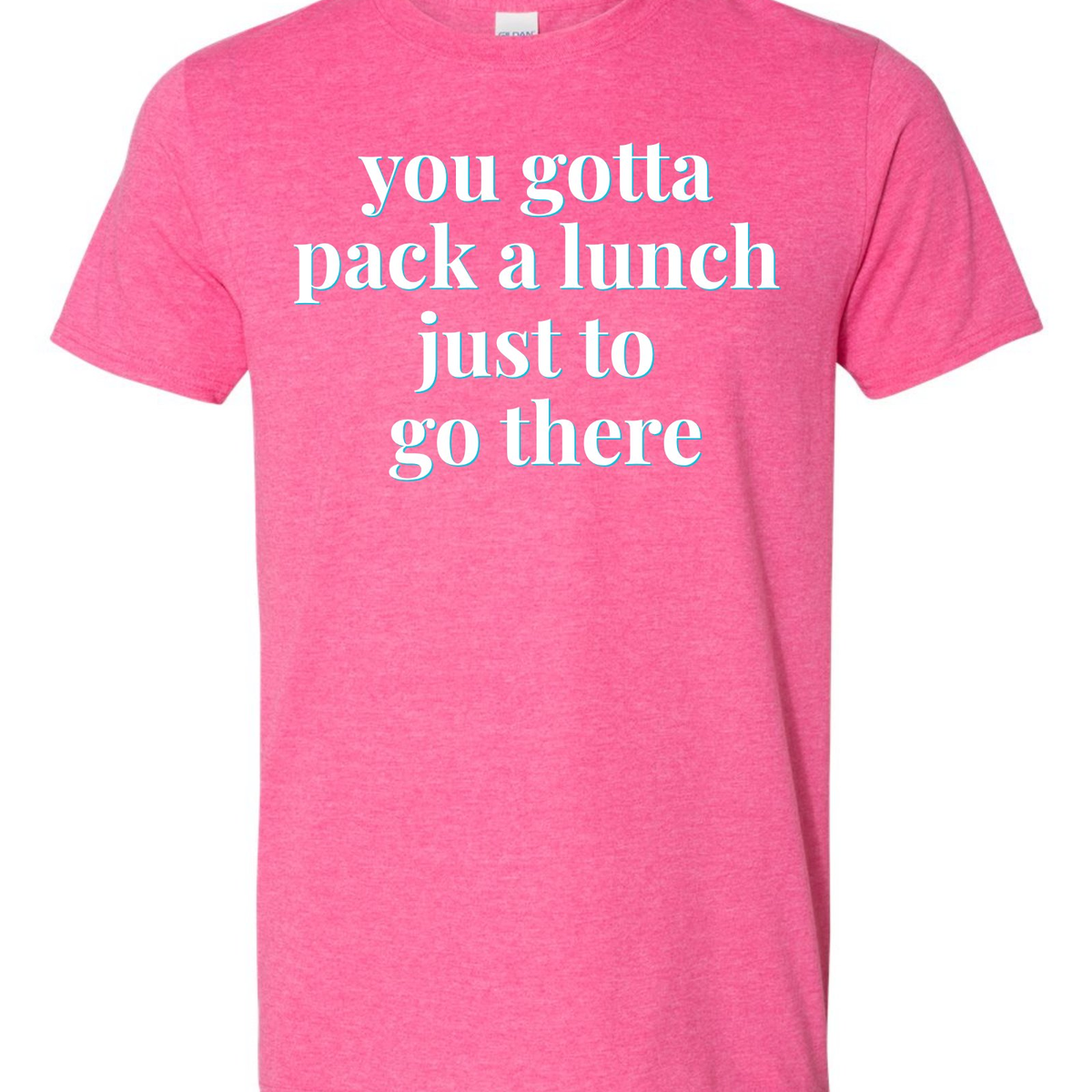 "You Gotta Pack a Lunch Just to Go There" | RHORI Quote Tee