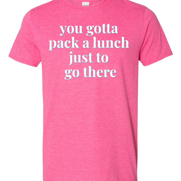 "You Gotta Pack a Lunch Just to Go There" | RHORI Quote Tee