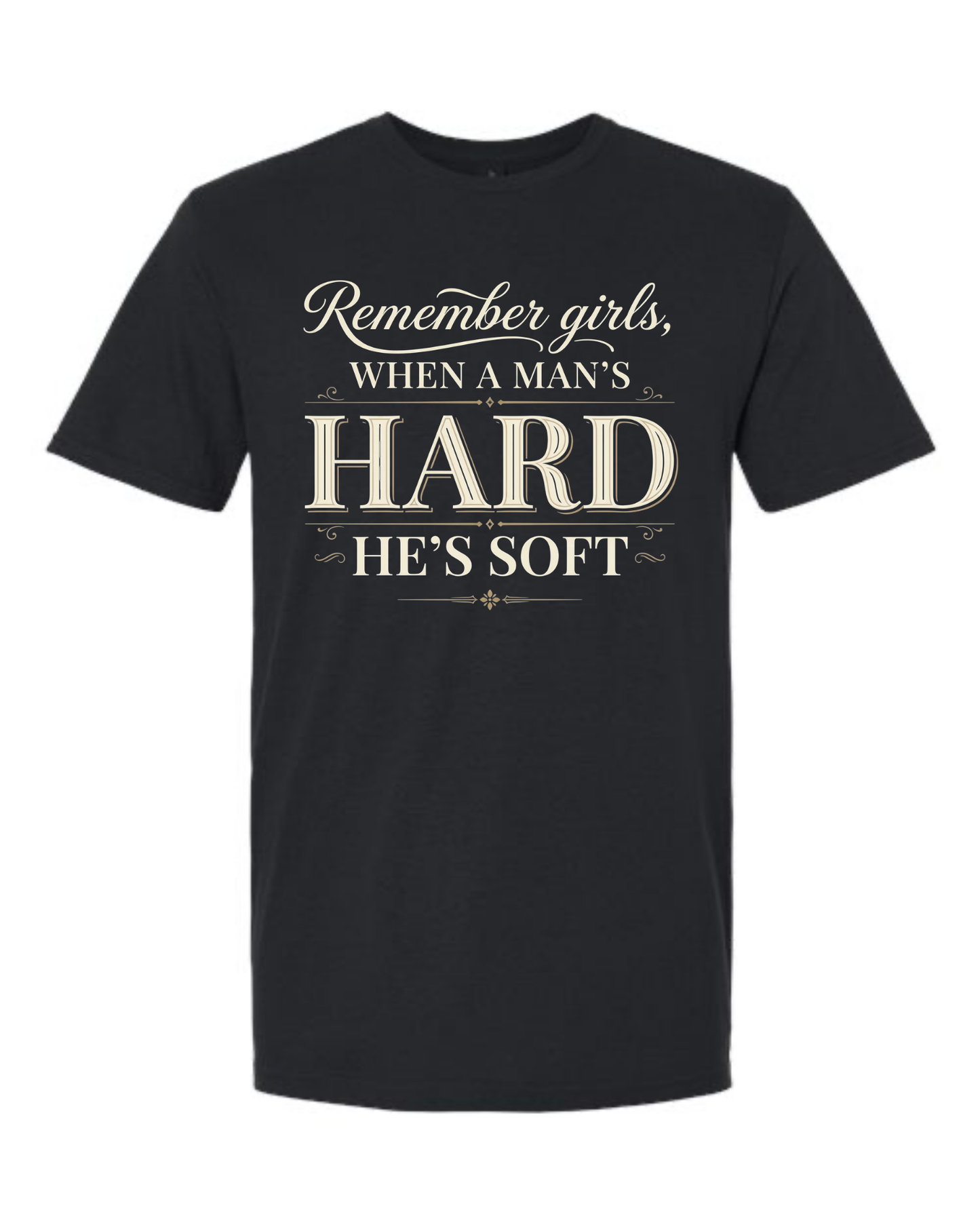 Remember Girls, When a Man's Hard He's Soft - Gold Edition Unisex Tee