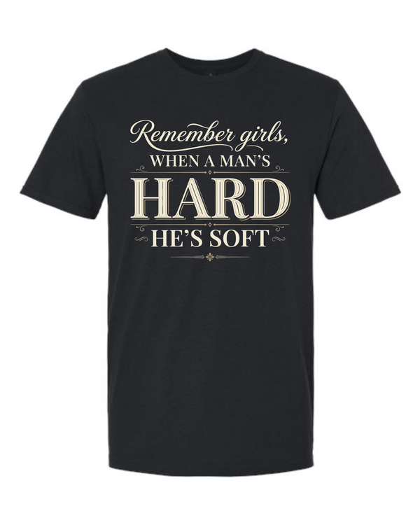 Remember Girls, When a Man's Hard He's Soft - Gold Edition Unisex Tee