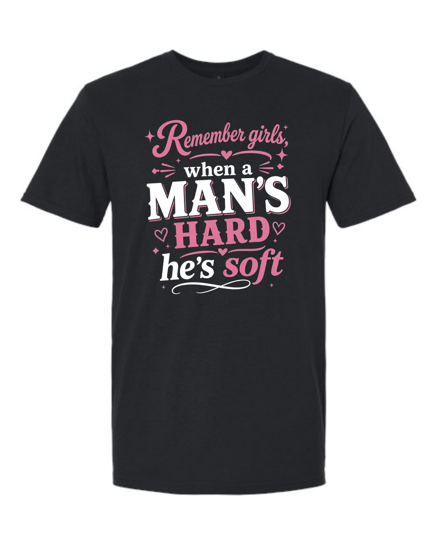 Remember Girls, When a Man's Hard He's Soft - Pink Edition Unisex Tee