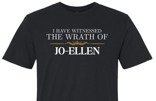 I Have Witnessed The Wrath of Jo-Ellen - TShirt